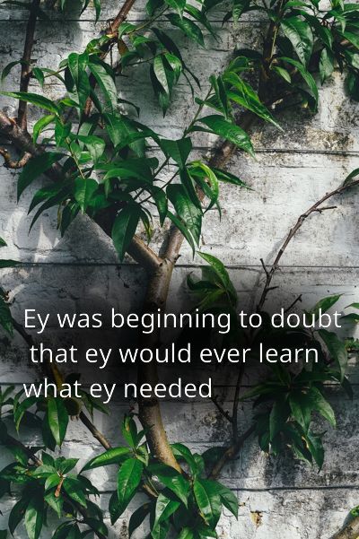 A sturdy sapling grows against a white painted brick wall. text overlay: Ey was beginning to doubt that ey would ever learn what ey needed.